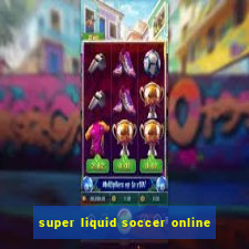 super liquid soccer online